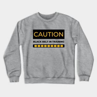 CAUTION Black Belt in Training Crewneck Sweatshirt